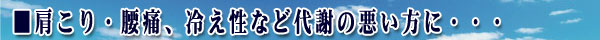 肩こり・腰痛、冷え性など代謝の悪い方に・・・
