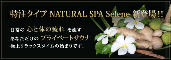 特注タイプ　NATURAL SPA selene 新登場！！