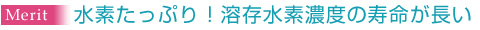 水素たっぷり!溶存水素濃度の寿命が長い